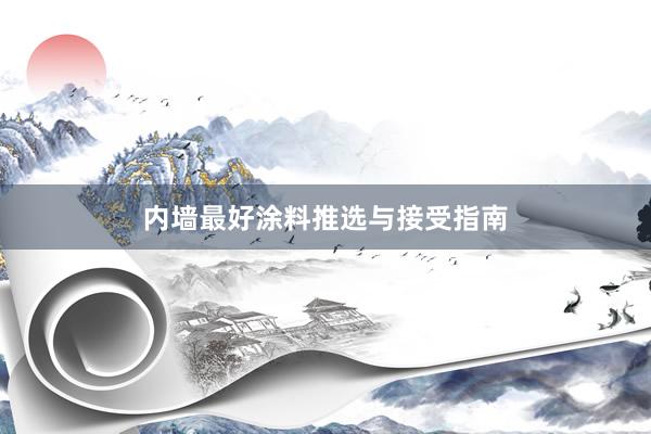 内墙最好涂料推选与接受指南